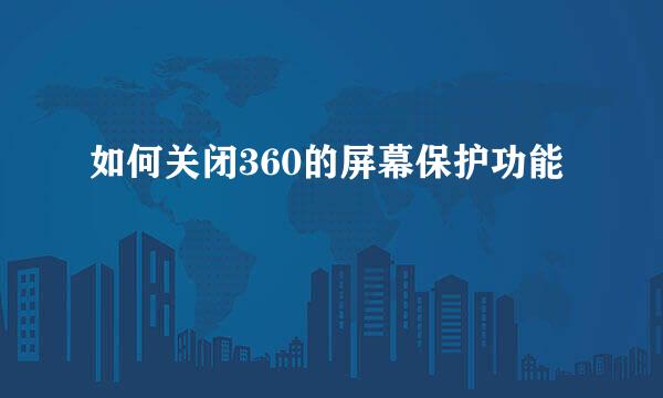 如何关闭360的屏幕保护功能
