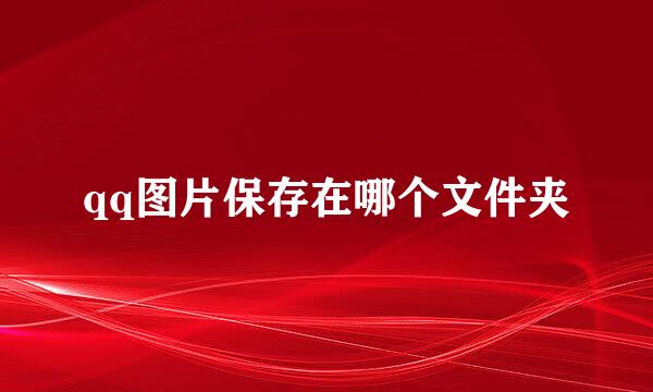 qq图片保存在哪个文件夹