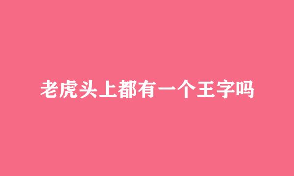 老虎头上都有一个王字吗