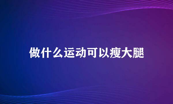 做什么运动可以瘦大腿