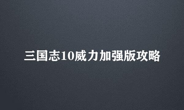 三国志10威力加强版攻略