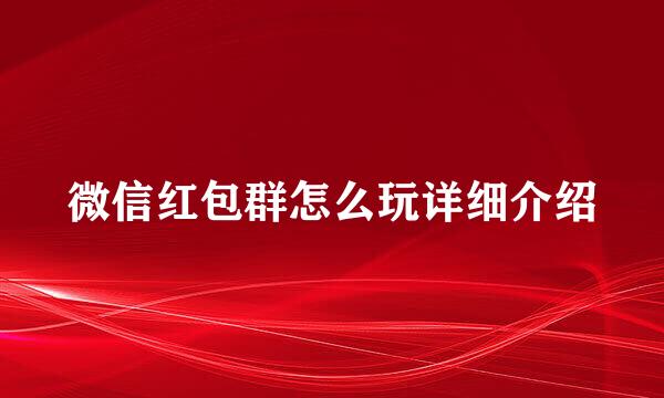 微信红包群怎么玩详细介绍