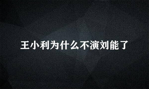 王小利为什么不演刘能了