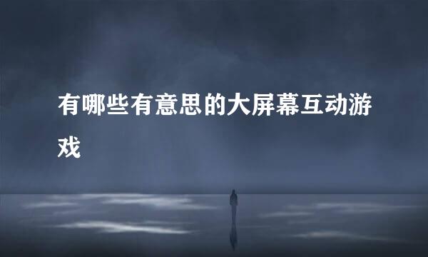 有哪些有意思的大屏幕互动游戏