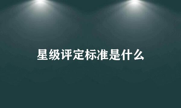 星级评定标准是什么