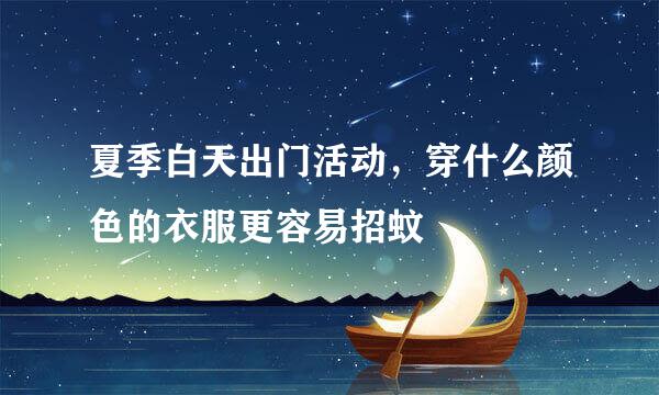 夏季白天出门活动，穿什么颜色的衣服更容易招蚊