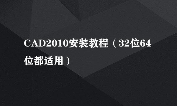 CAD2010安装教程（32位64位都适用）
