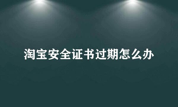 淘宝安全证书过期怎么办