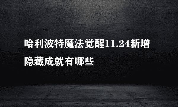 哈利波特魔法觉醒11.24新增隐藏成就有哪些