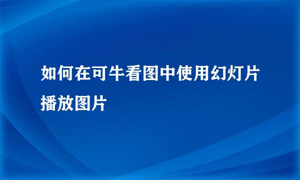 如何在可牛看图中使用幻灯片播放图片