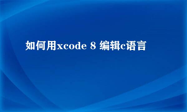 如何用xcode 8 编辑c语言