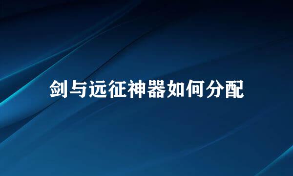 剑与远征神器如何分配