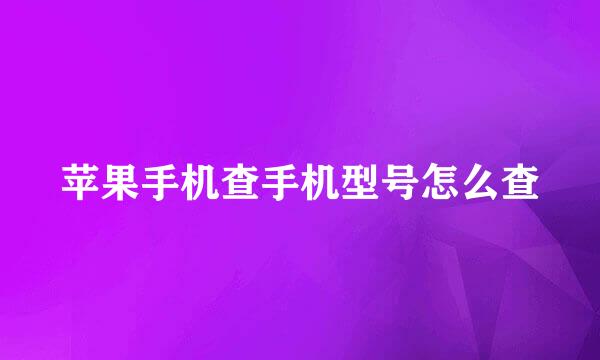 苹果手机查手机型号怎么查