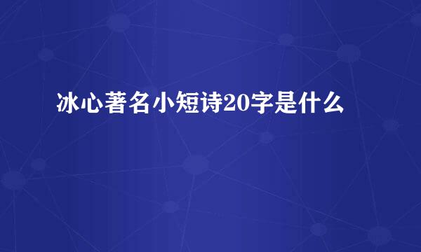 冰心著名小短诗20字是什么