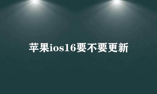 苹果ios16要不要更新