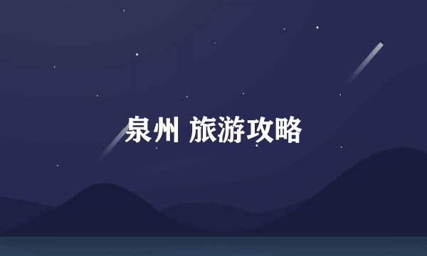 泉州 旅游攻略