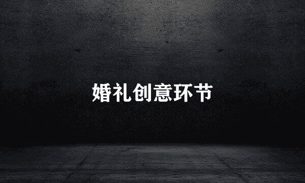 婚礼创意环节