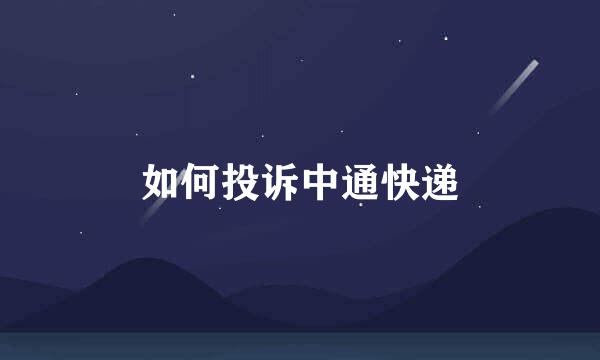 如何投诉中通快递