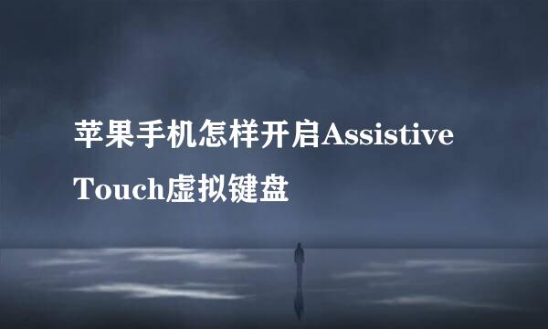 苹果手机怎样开启Assistive Touch虚拟键盘
