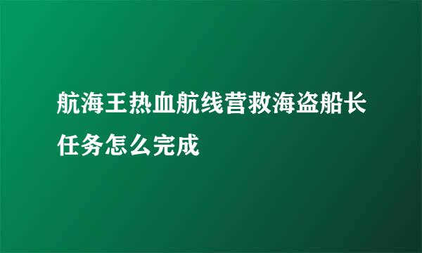 航海王热血航线营救海盗船长任务怎么完成