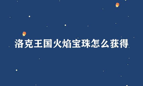 洛克王国火焰宝珠怎么获得