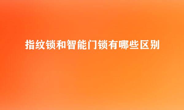 指纹锁和智能门锁有哪些区别