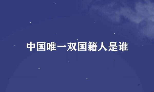 中国唯一双国籍人是谁