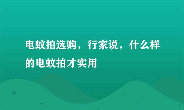 电蚊拍选购，行家说，什么样的电蚊拍才实用