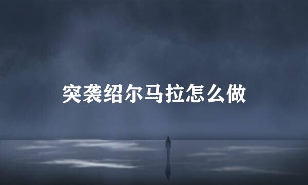 突袭绍尔马拉怎么做