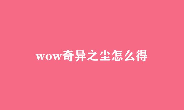 wow奇异之尘怎么得
