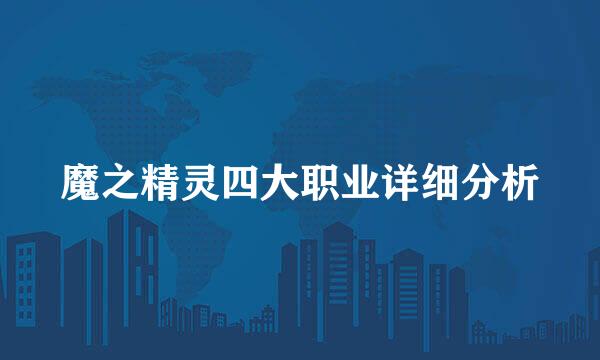魔之精灵四大职业详细分析