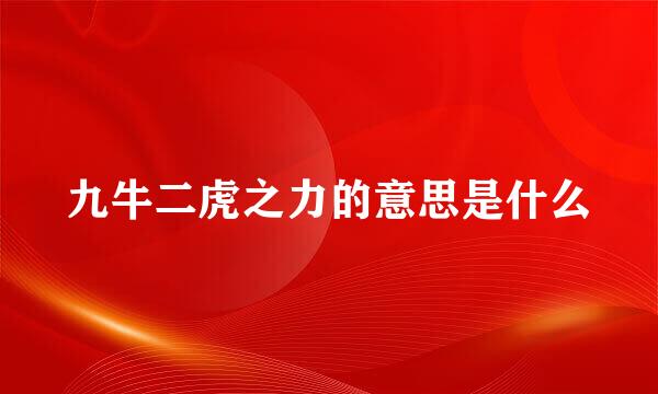 九牛二虎之力的意思是什么
