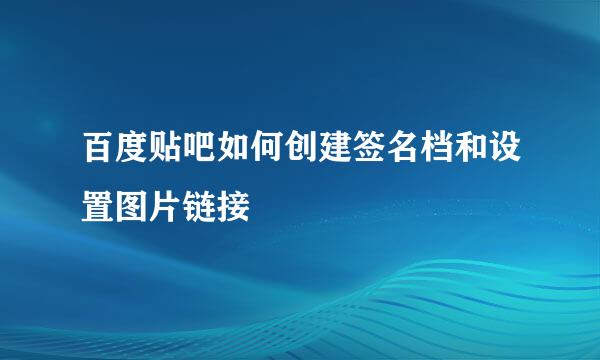 百度贴吧如何创建签名档和设置图片链接
