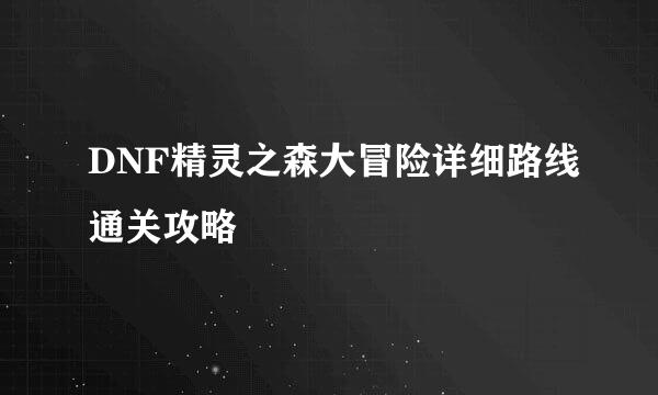 DNF精灵之森大冒险详细路线通关攻略