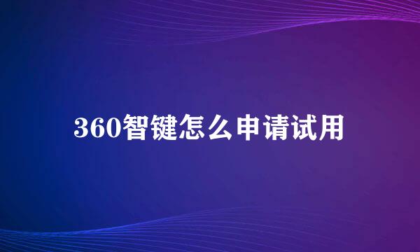 360智键怎么申请试用
