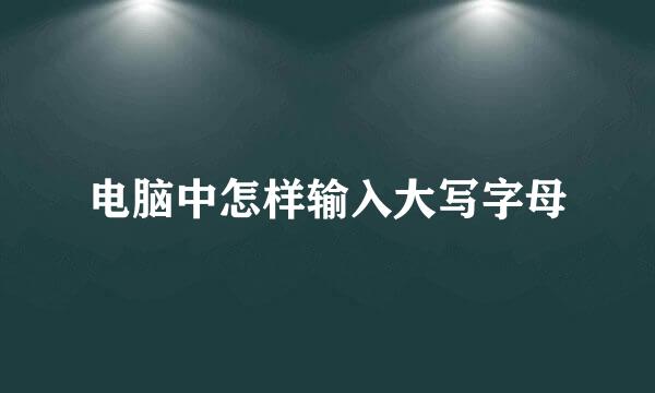 电脑中怎样输入大写字母