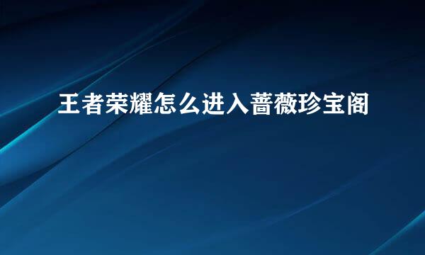 王者荣耀怎么进入蔷薇珍宝阁