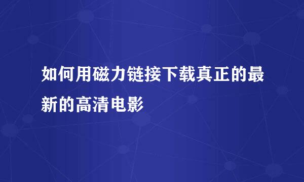 如何用磁力链接下载真正的最新的高清电影