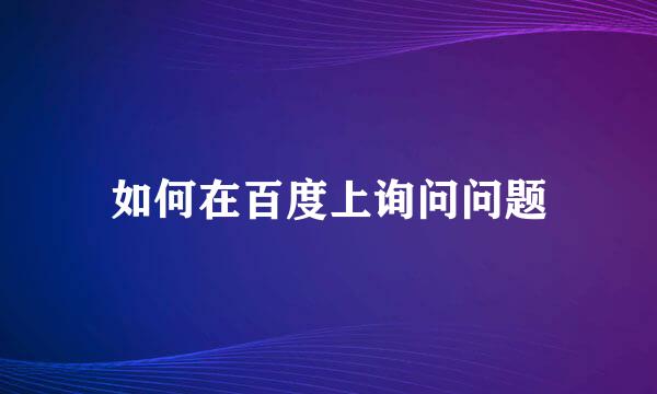 如何在百度上询问问题