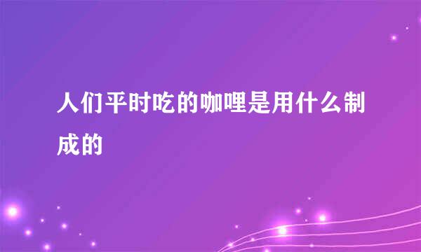 人们平时吃的咖哩是用什么制成的