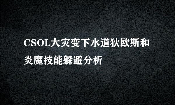 CSOL大灾变下水道狄欧斯和炎魔技能躲避分析