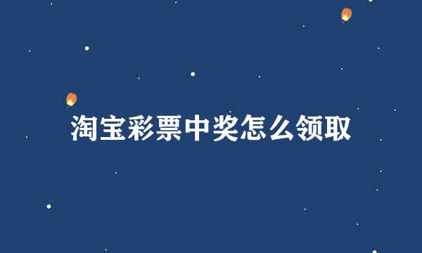 淘宝彩票中奖怎么领取