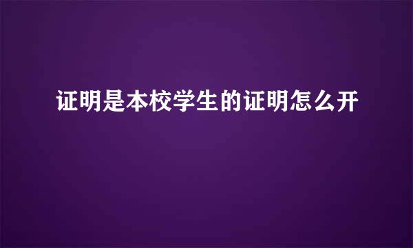 证明是本校学生的证明怎么开