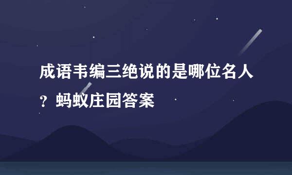 成语韦编三绝说的是哪位名人？蚂蚁庄园答案