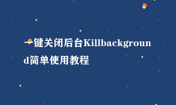 一键关闭后台Killbackground简单使用教程