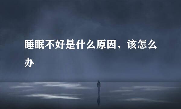 睡眠不好是什么原因，该怎么办