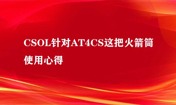 CSOL针对AT4CS这把火箭筒使用心得