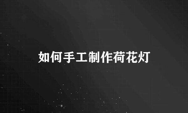 如何手工制作荷花灯