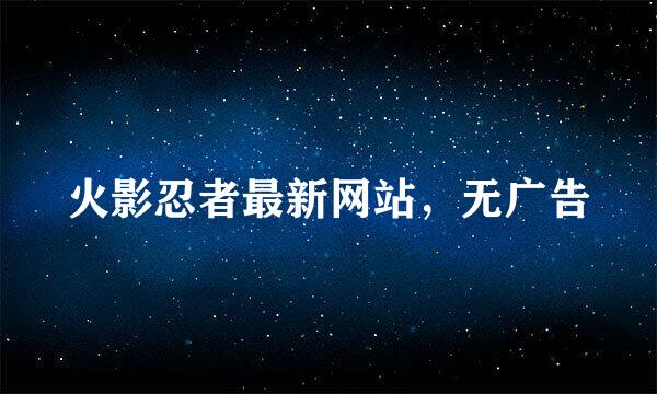 火影忍者最新网站，无广告