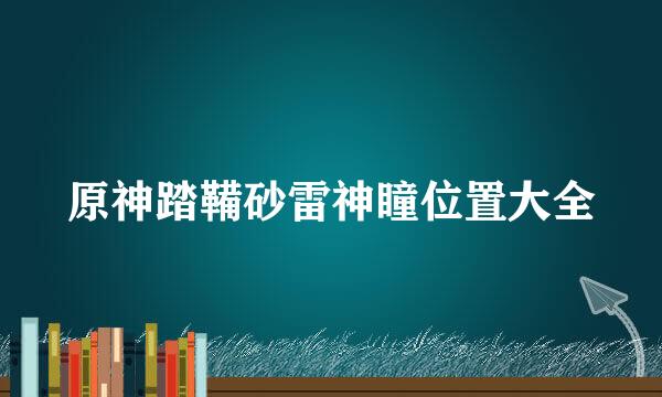 原神踏鞴砂雷神瞳位置大全